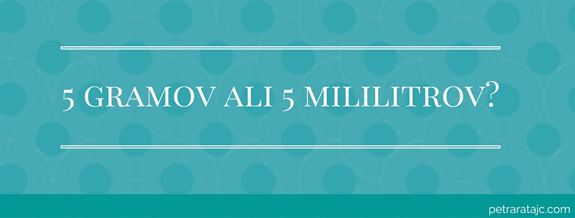 Kaj je vec - 5 gramov ali 5 ml